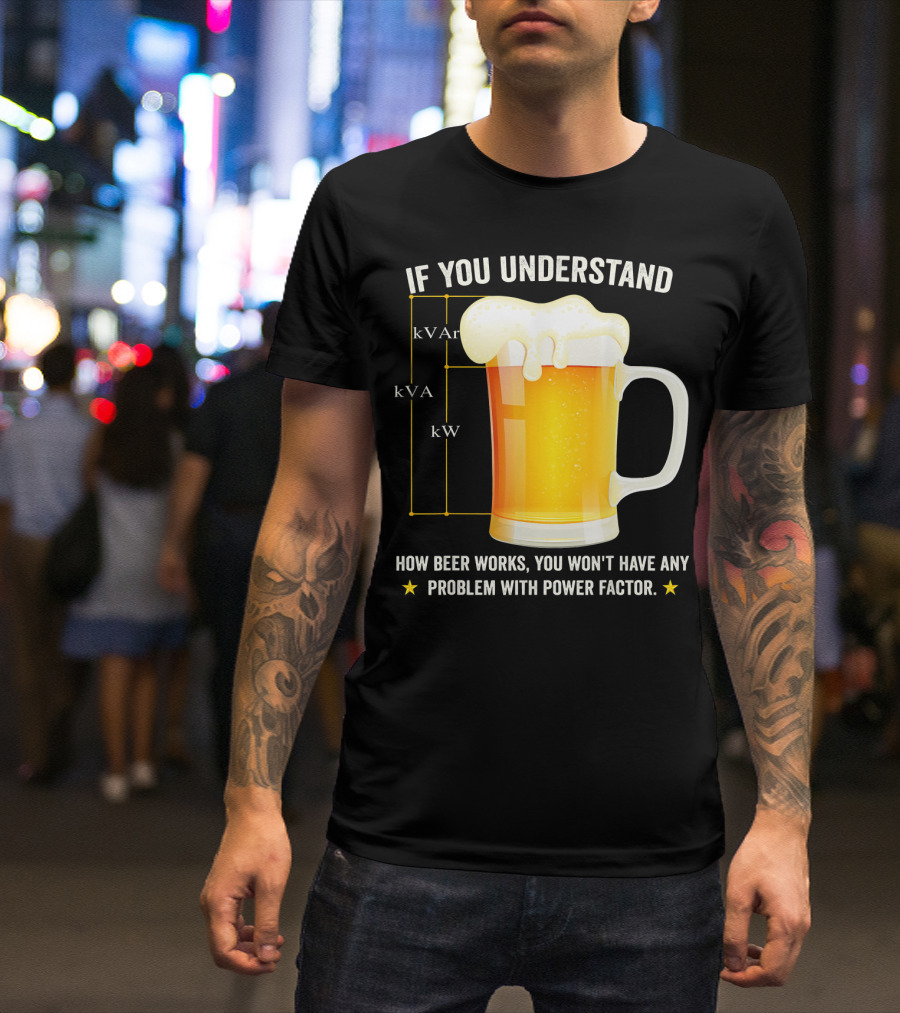 If You Understand How Beer Works You Won't Have Any Problem With Power Factor Mens Funny Beer Lover Electric T-Shirt
