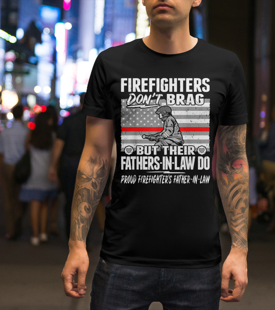 Firefighters Don't Brag But Their Fathers-In-Law Do Proud Firefighter's Father-In-Law T-Shirt