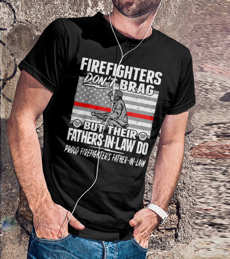 Firefighters Don't Brag But Their Fathers-In-Law Do Proud Firefighter's Father-In-Law T-Shirt