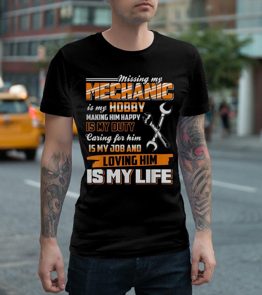Missing My Mechanic Hobby Duty Caring Job Loving Life T-Shirt