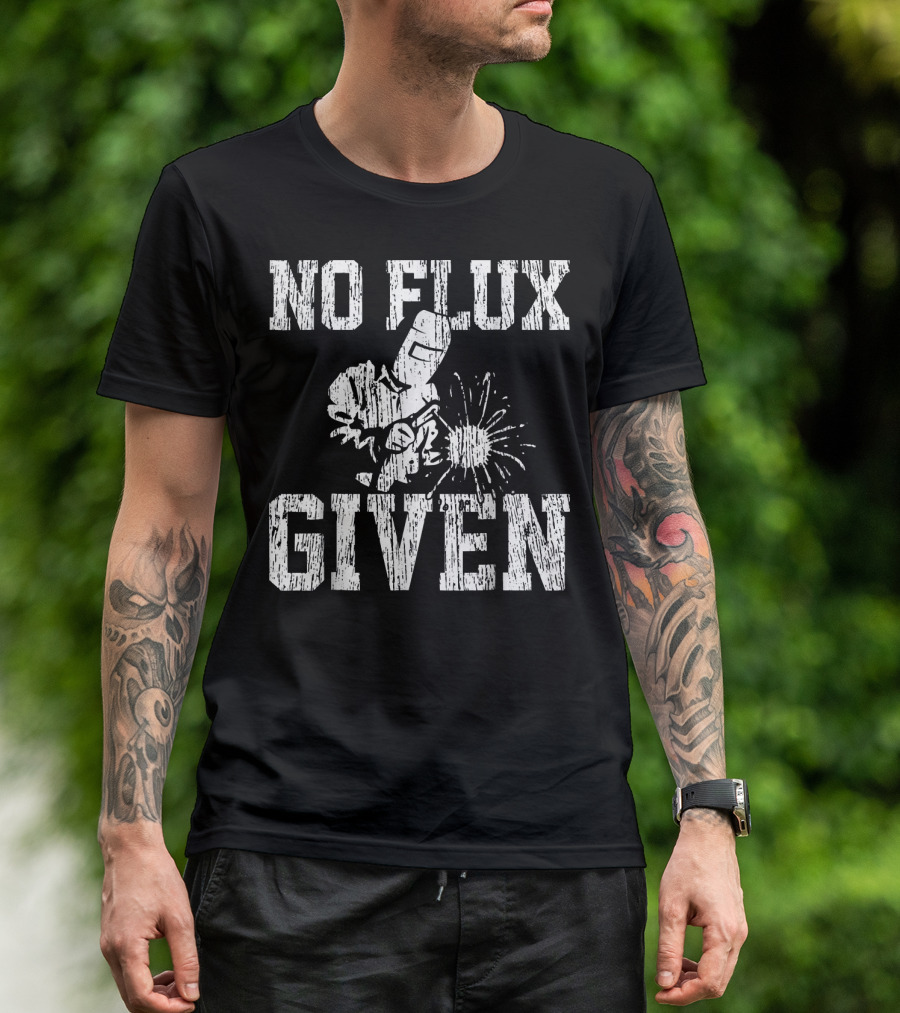 No Flux Given Welder Welding T-Shirt