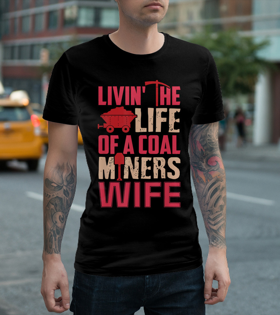 Livin' The Life Of A Coal Miner's Wife T-Shirt