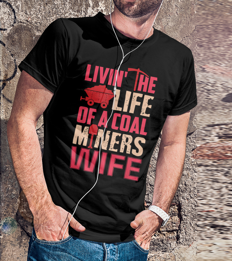 Livin' The Life Of A Coal Miner's Wife T-Shirt