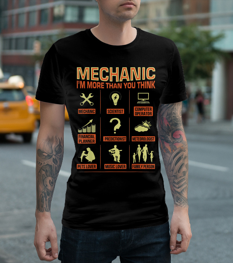 MECHANIC I'M MORE THAN YOU THINK MECHANIC SCIENTIST COMPUTER OPERATOR FINANCIAL PLANNER PREDICTIONIST METEOROLOGIST PETS LOVER MUSIC LOVER FAMILY PERSON T-Shirt