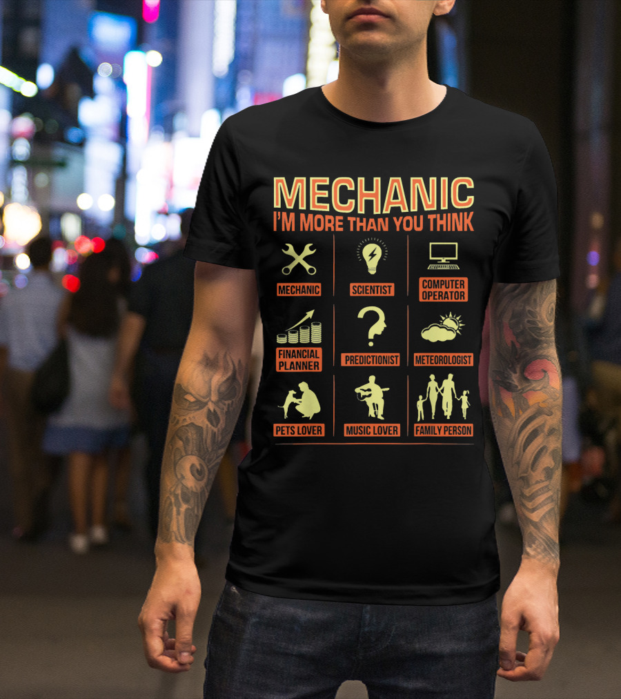 MECHANIC I'M MORE THAN YOU THINK MECHANIC SCIENTIST COMPUTER OPERATOR FINANCIAL PLANNER PREDICTIONIST METEOROLOGIST PETS LOVER MUSIC LOVER FAMILY PERSON T-Shirt
