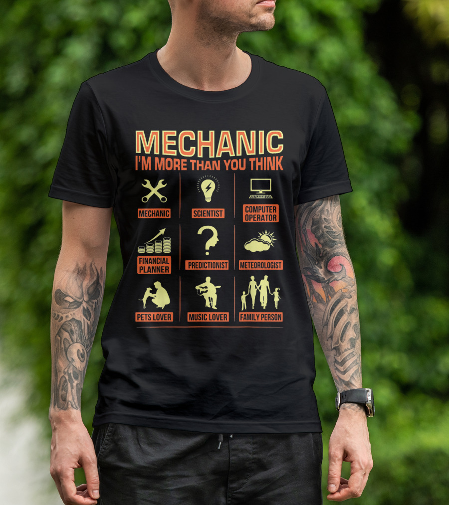 MECHANIC I'M MORE THAN YOU THINK MECHANIC SCIENTIST COMPUTER OPERATOR FINANCIAL PLANNER PREDICTIONIST METEOROLOGIST PETS LOVER MUSIC LOVER FAMILY PERSON T-Shirt