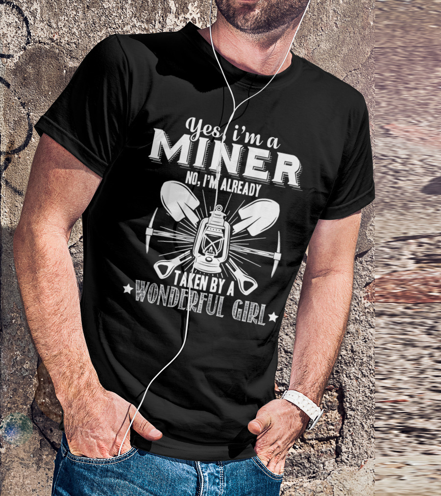 Yes I'm A Miner No I'm Already Taken By A Wonderful Girl T-Shirt
