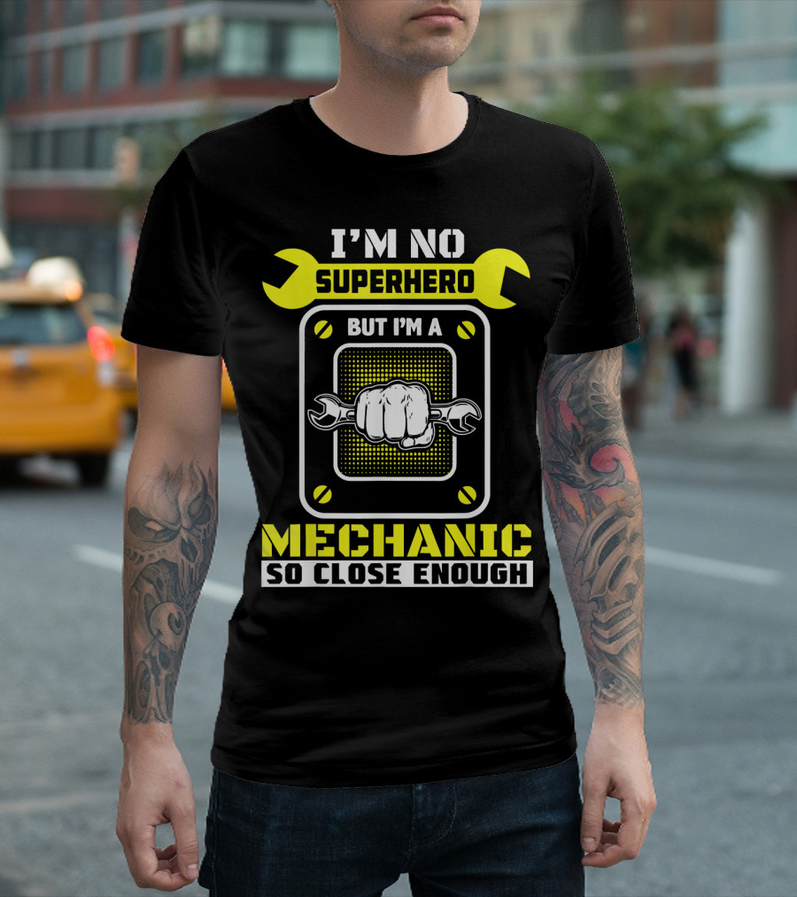 I'm No Superhero But I'm A Mechanic So Close Enough T-Shirt