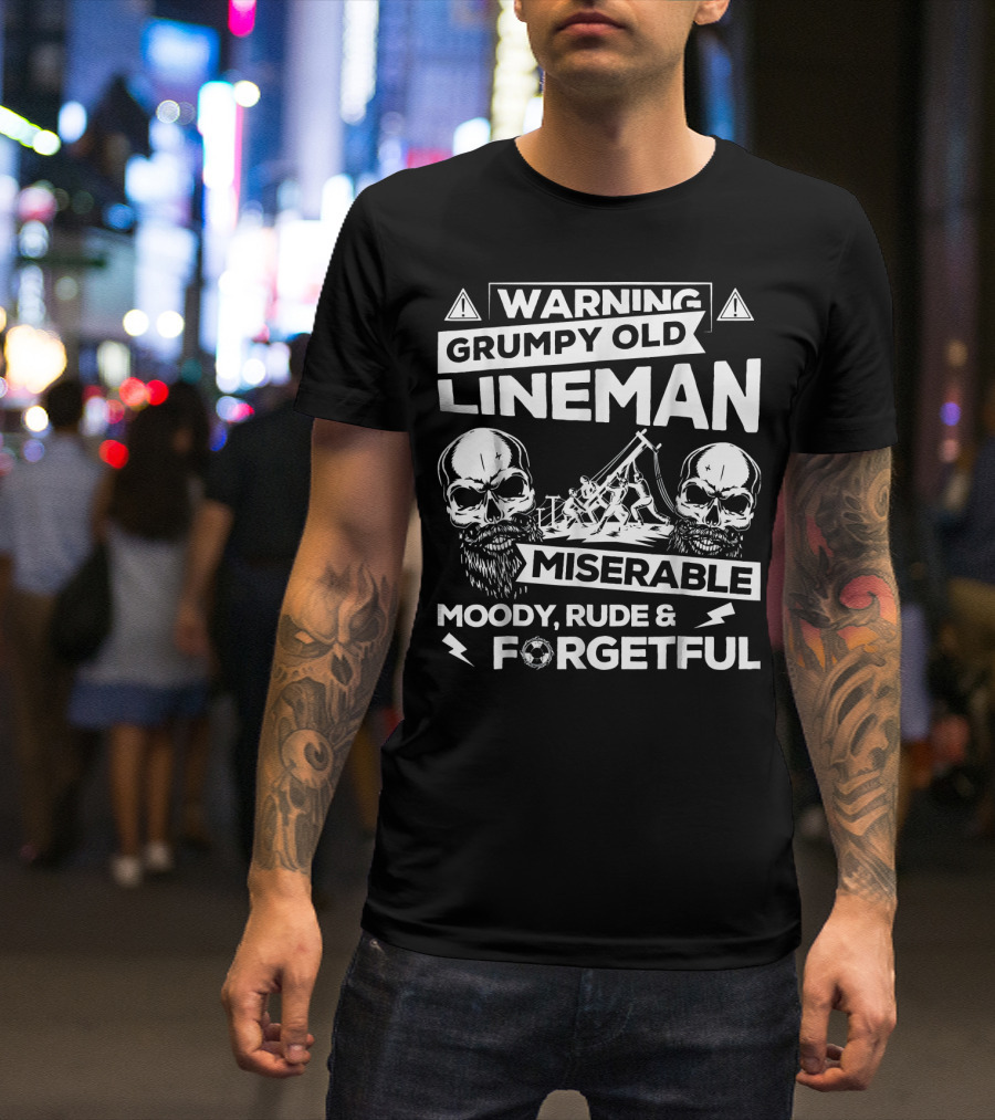 Warning Grumpy Old Lineman Miserable Moody Rude And Forgetful T-Shirt