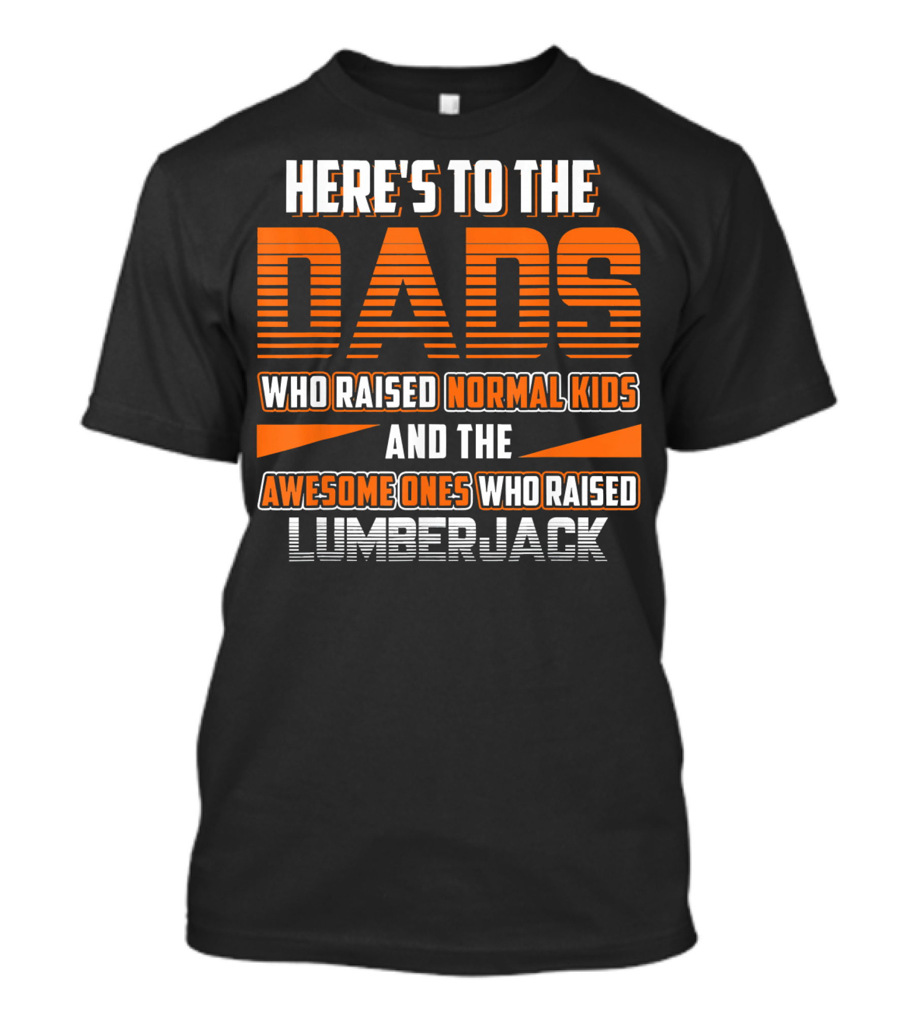 Here's To The Dads Who Raised Normal Kids And The Awesome Ones Who Raised Lumberjack T-Shirt