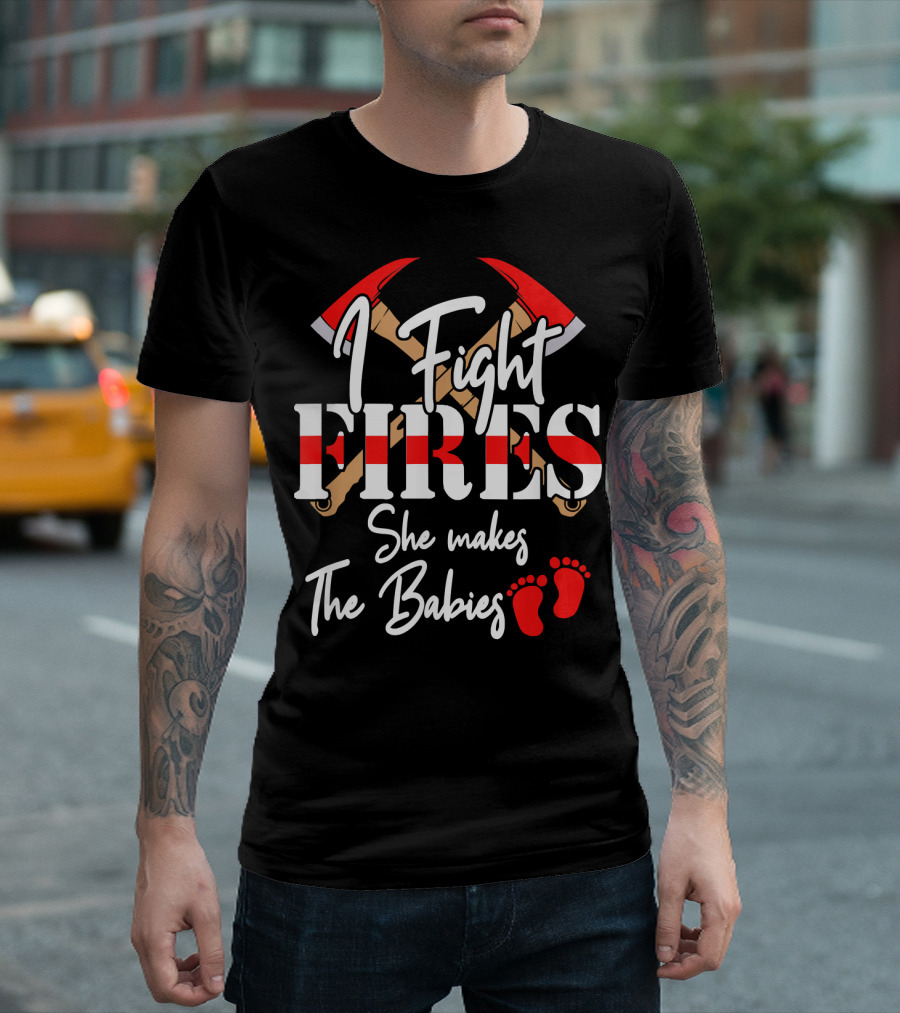 Mens Funny Firefighter Pregnancy Announc I Fight Fires She Makes The Babies T-Shirt
