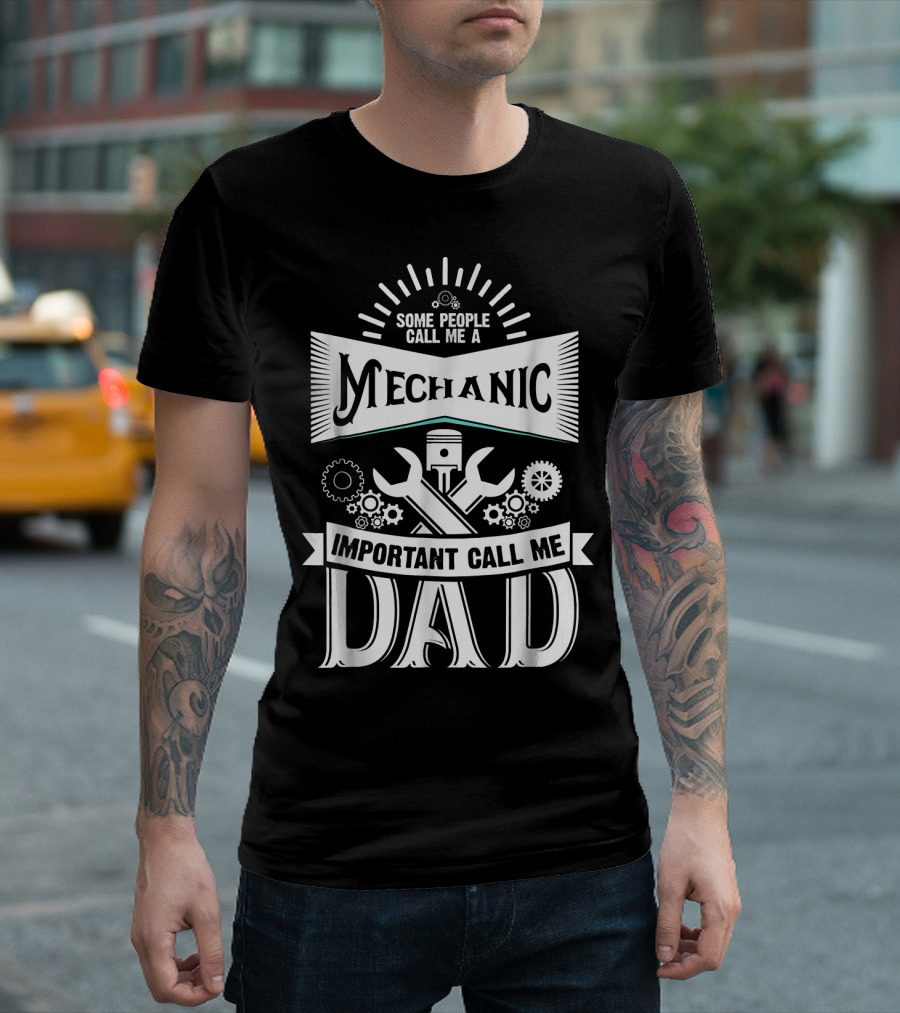 Some People Call Me A Mechanic Important Call Me Dad T-Shirt