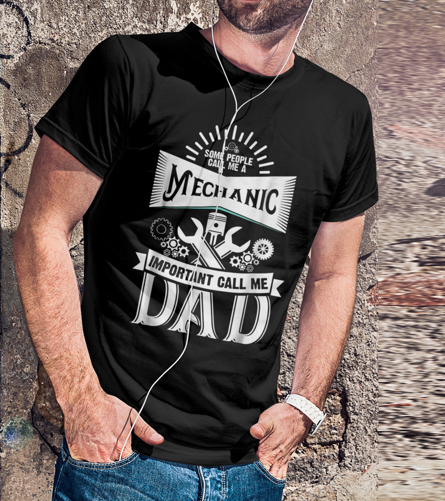 Some People Call Me A Mechanic Important Call Me Dad T-Shirt