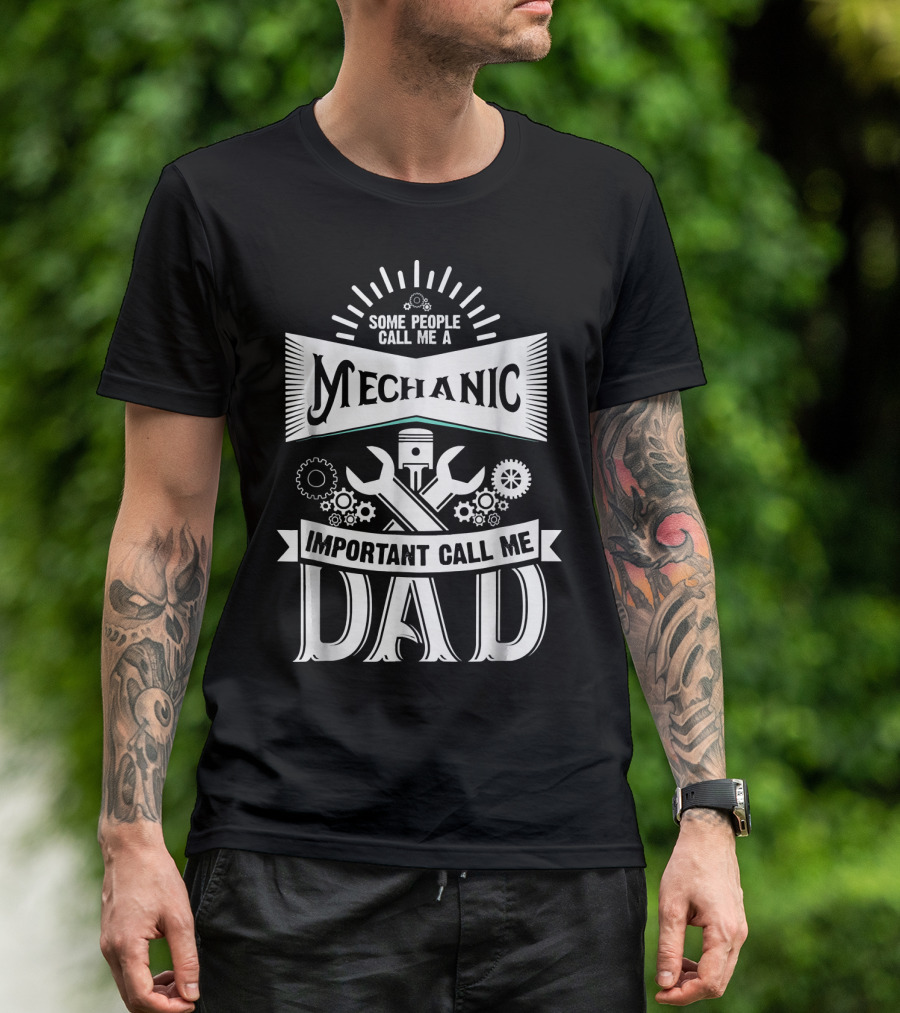 Some People Call Me A Mechanic Important Call Me Dad T-Shirt