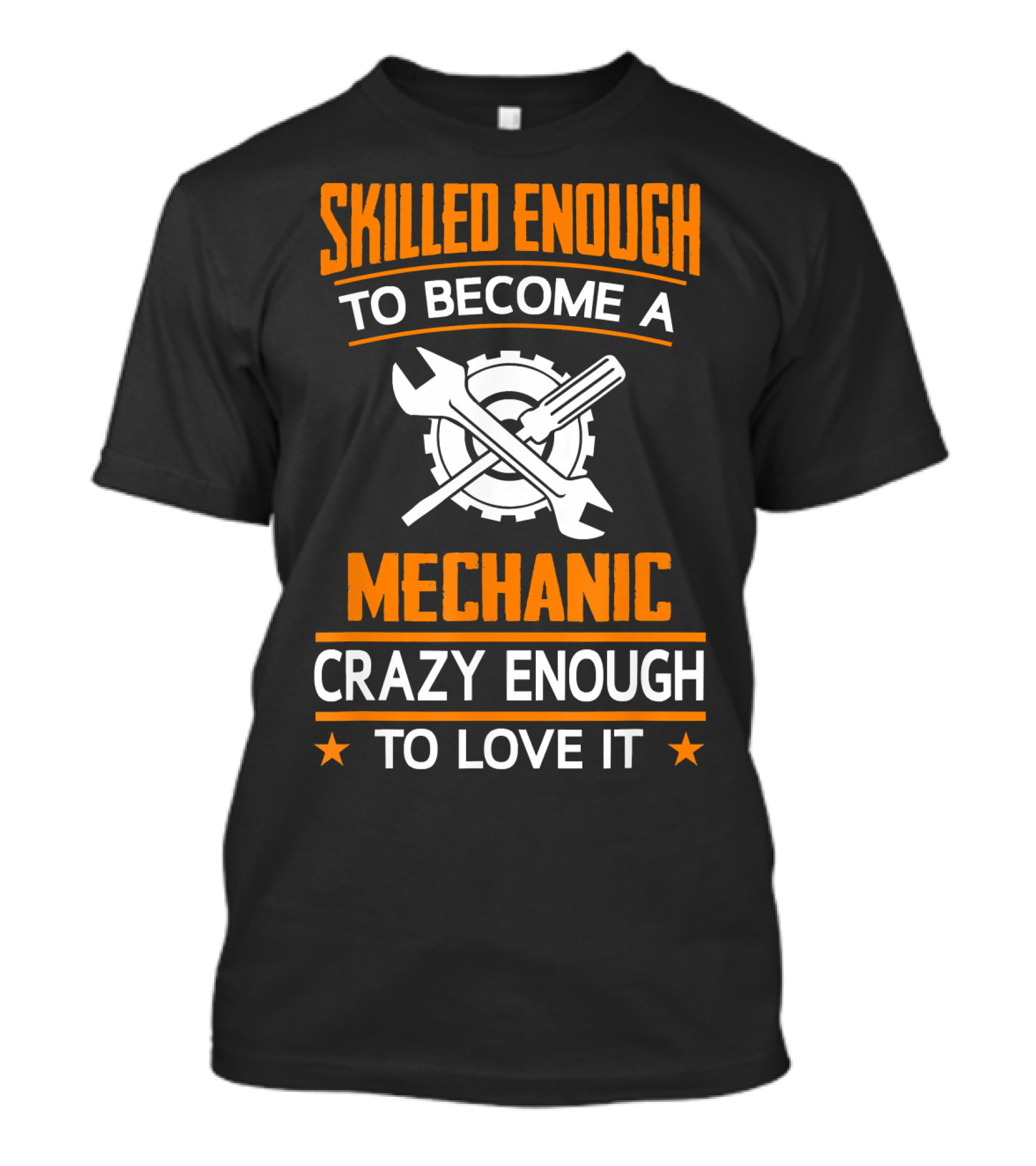 Skilled Enough To Become A Mechanic Crazy Enough To Love It T-Shirt