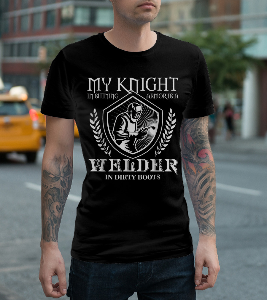 My Knight In Shining Armor Is A Welder In Dirty Boots T-Shirt