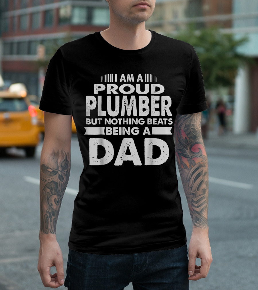 I Am a Proud Plumber But Nothing Beats Being a Dad T-Shirt