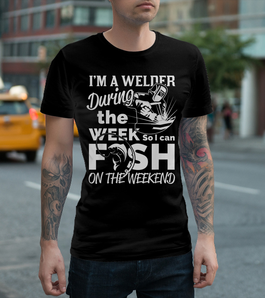 I'm a Welder During the Week So I Can Fish on the Weekend T-Shirt