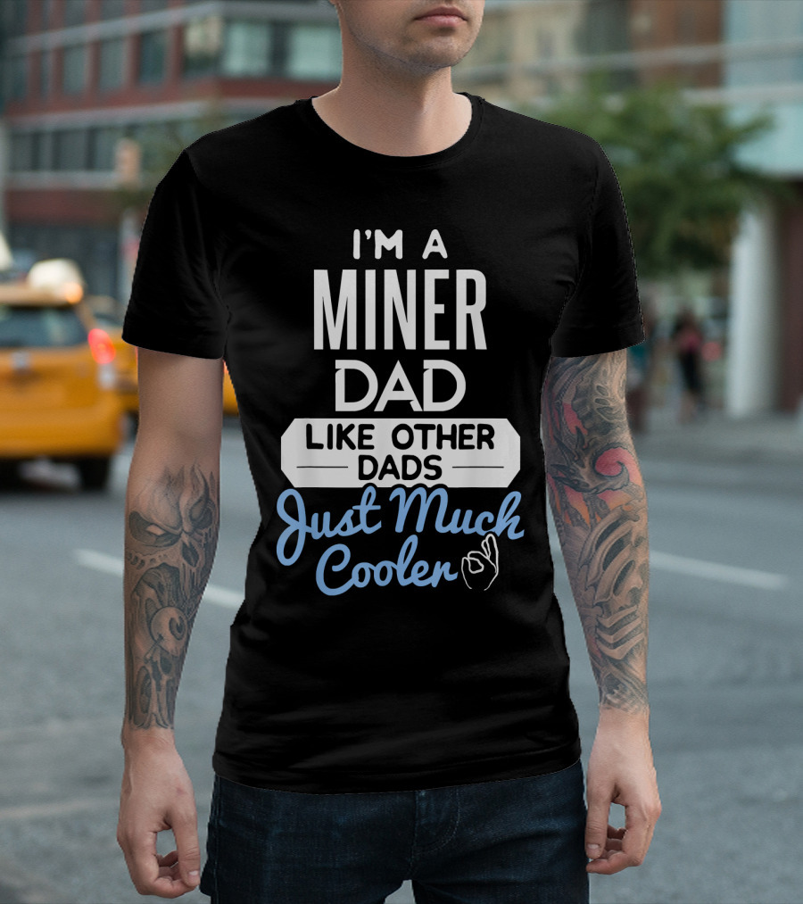 I'm a Miner Dad Like Other Dads Just Much Cooler T-Shirt