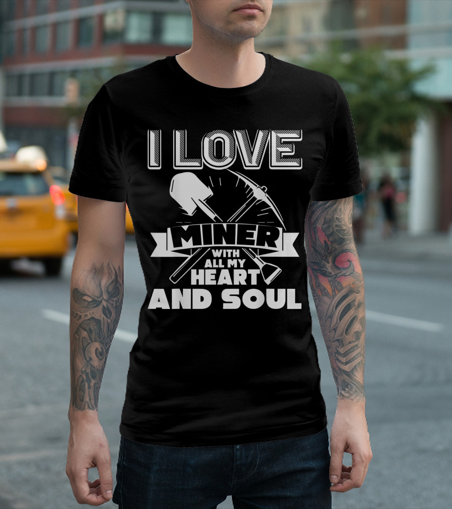 I Love Miner With All My Heart And Soul T-Shirt