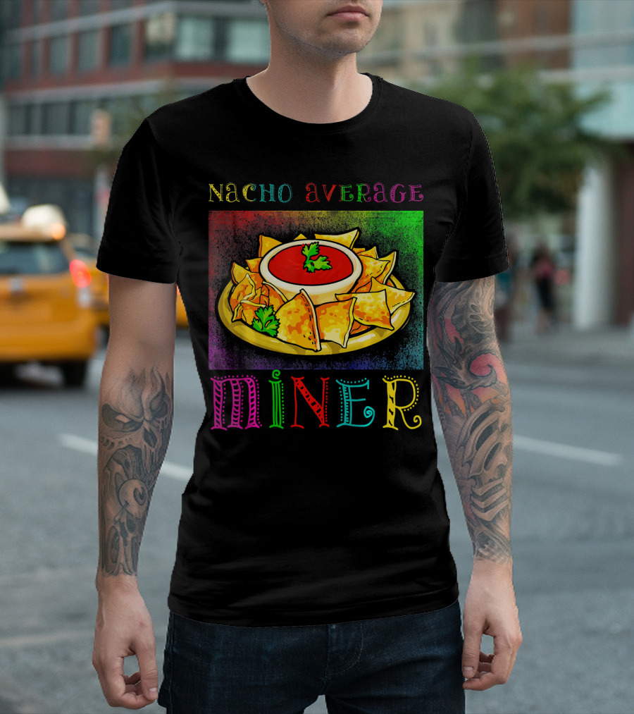 Nacho Average Miner Funny Hispanic Mexic Nachos And Salsa Playful T-Shirt