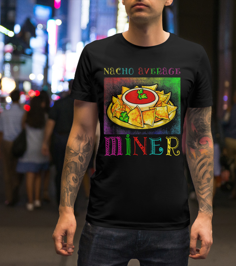 Nacho Average Miner Funny Hispanic Mexic Nachos And Salsa Playful T-Shirt