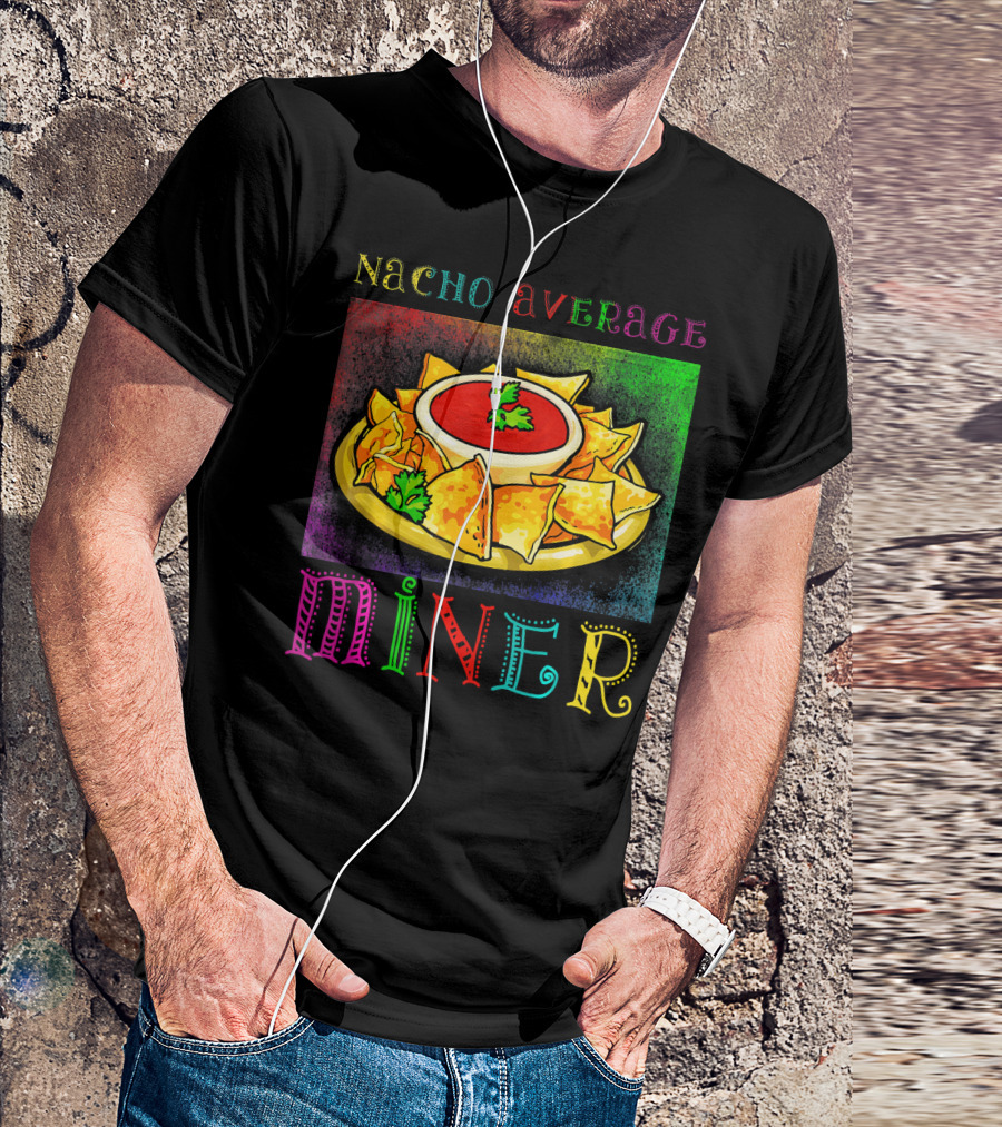 Nacho Average Miner Funny Hispanic Mexic Nachos And Salsa Playful T-Shirt