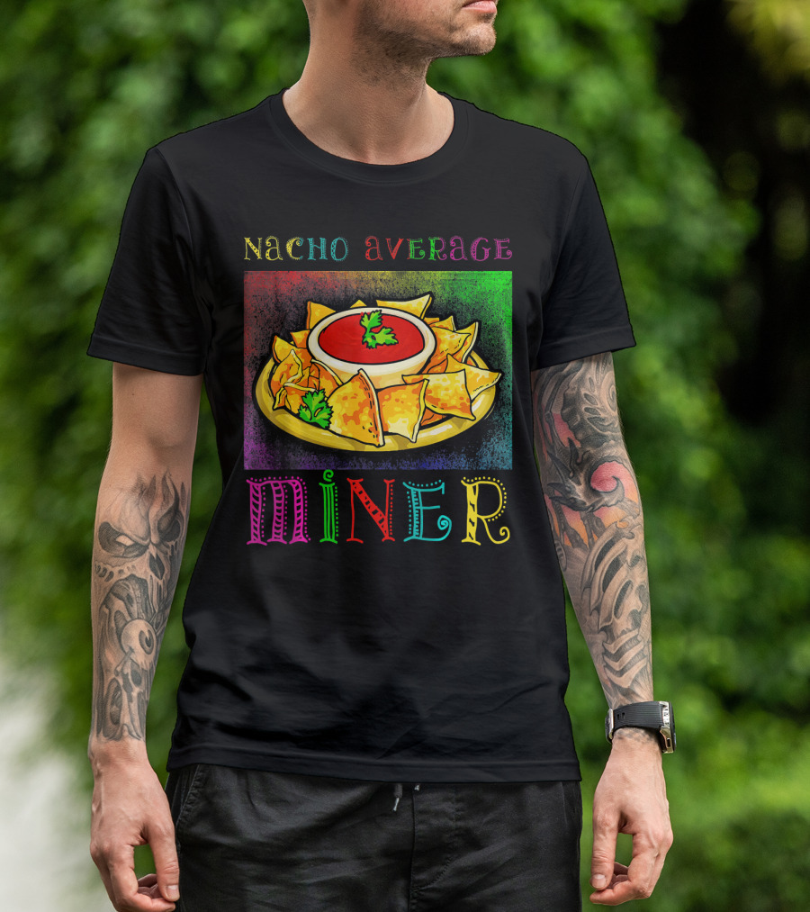 Nacho Average Miner Funny Hispanic Mexic Nachos And Salsa Playful T-Shirt