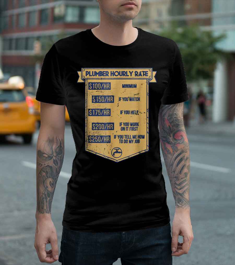 Plumber Hourly Rate Minimum $100 $150 If You Watch Help $175 Work First $200 Tell Me How $250 T-Shirt