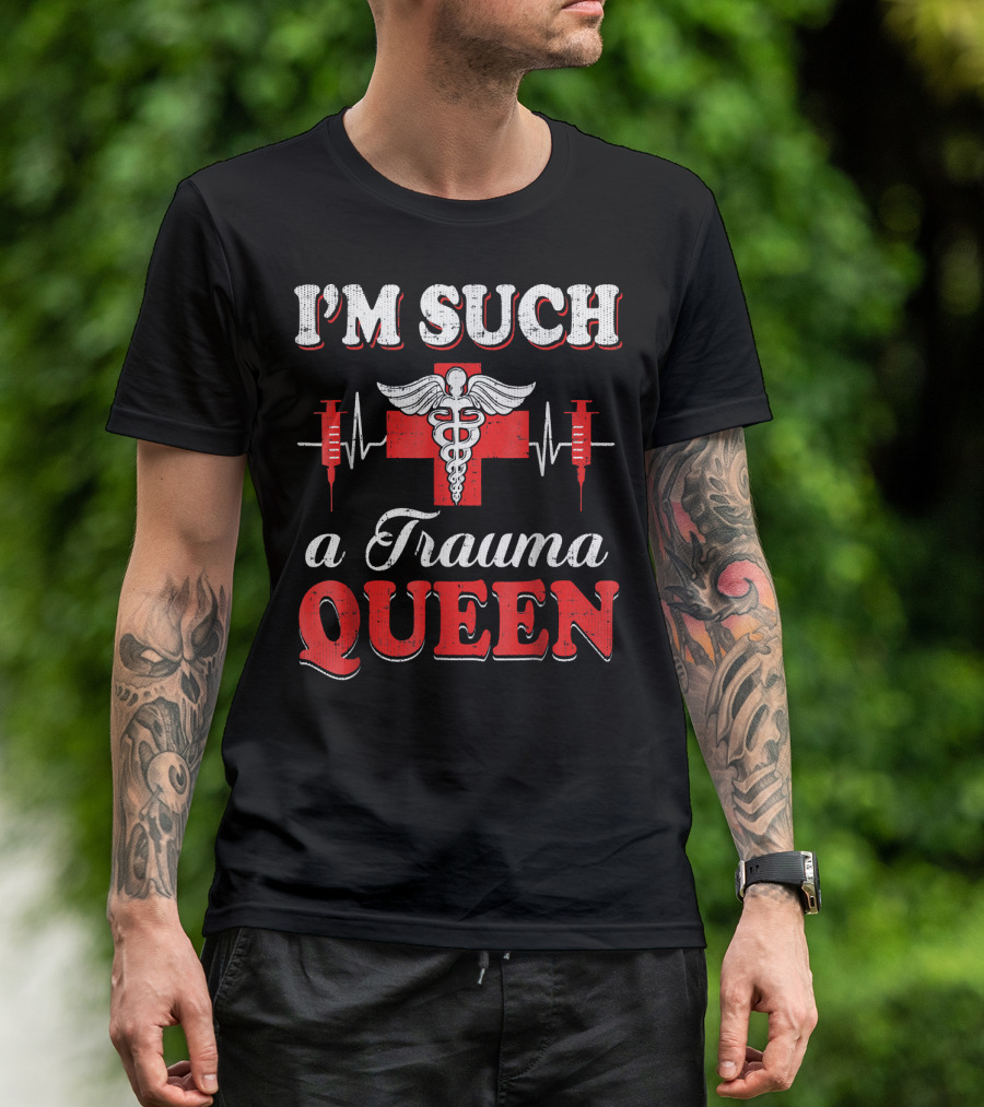 I'm Such A Trauma Queen Nurse Nursing National T-Shirt