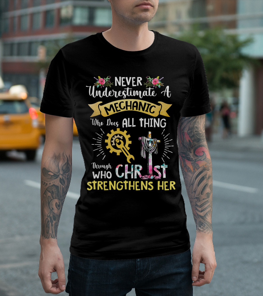 Never Underestimate A Mechanic Who Does All Thing Through Who Christ Strengthens Her T-Shirt