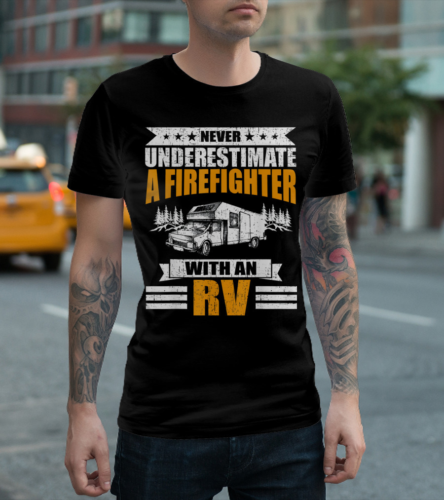 Never Underestimate A Firefighter With An RV T-Shirt