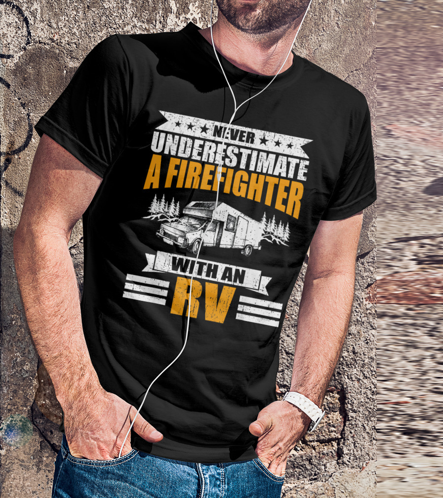 Never Underestimate A Firefighter With An RV T-Shirt
