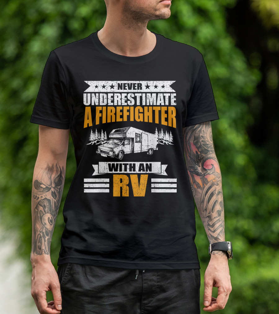 Never Underestimate A Firefighter With An RV T-Shirt