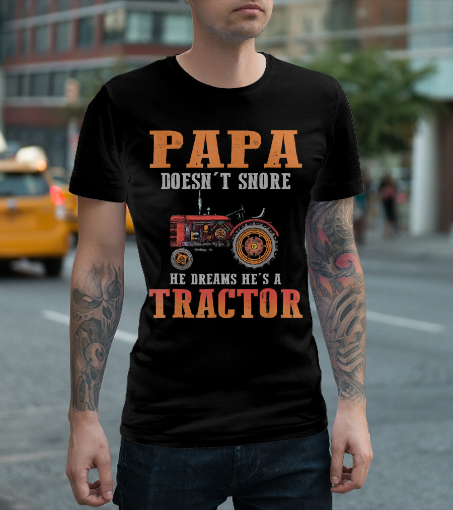 PAPA Doesn't Snore He Dreams He's A TRACTOR T-Shirt