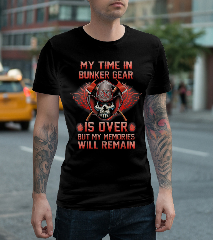 My Time In Bunker Gear Is Over But My Memories Will Remain Firefighter T-Shirt