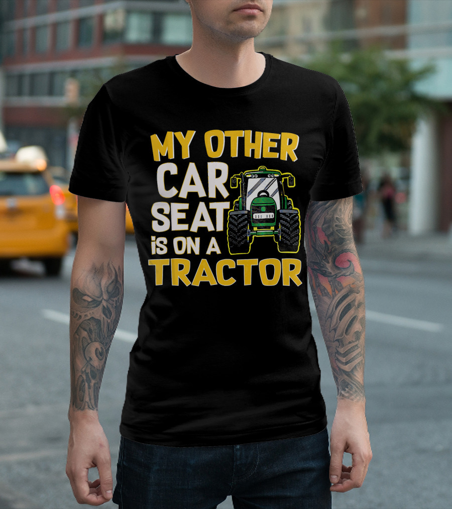 My Other Car Seat Is on a Tractor T-Shirt