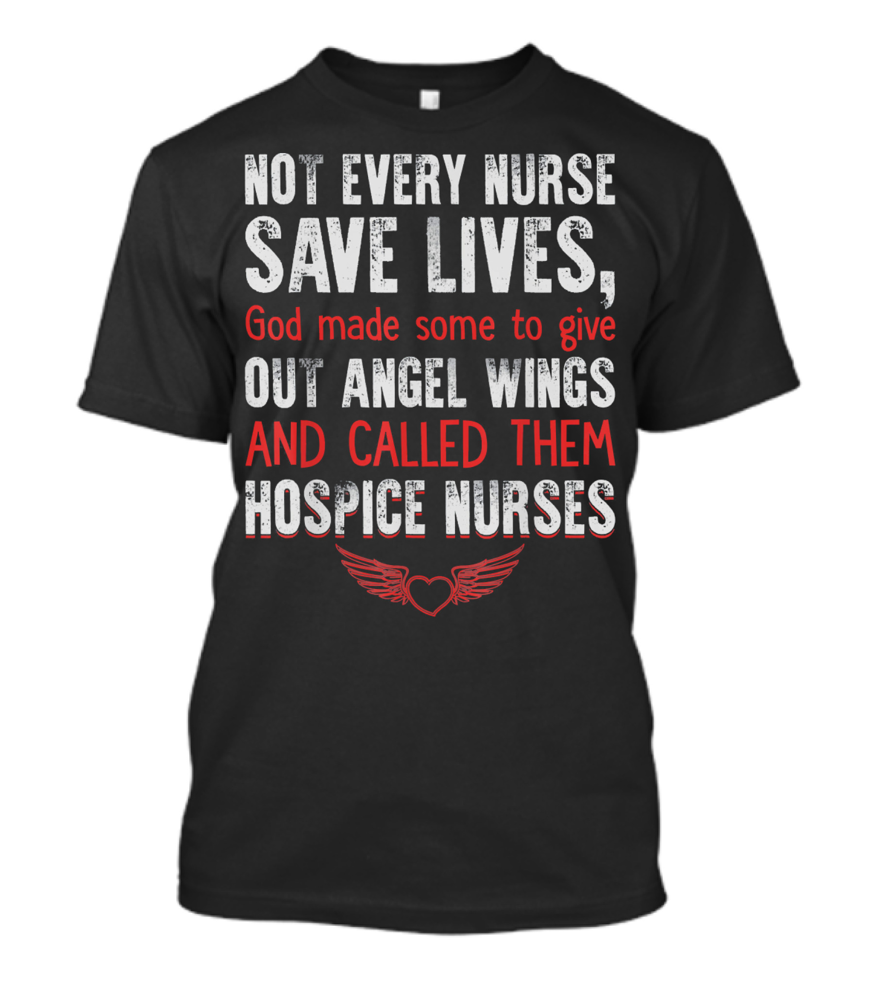 Not Every Nurse Save Lives God Made Some To Give Out Angel Wings And Called Them Hospice Nurses T-Shirt