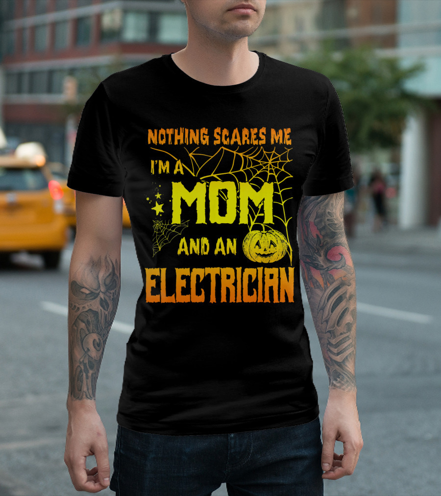 Nothing Scares Me I'm A Mom And An Electrician With Spooky Halloween Pumpkin And Webs T-Shirt