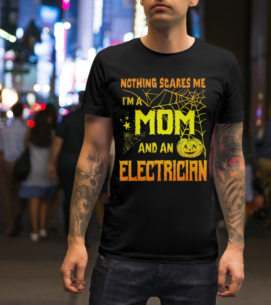 Nothing Scares Me I'm A Mom And An Electrician With Spooky Halloween Pumpkin And Webs T-Shirt
