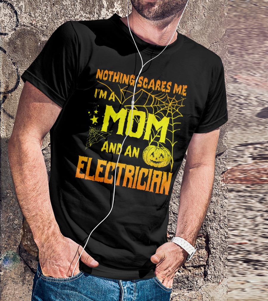 Nothing Scares Me I'm A Mom And An Electrician With Spooky Halloween Pumpkin And Webs T-Shirt