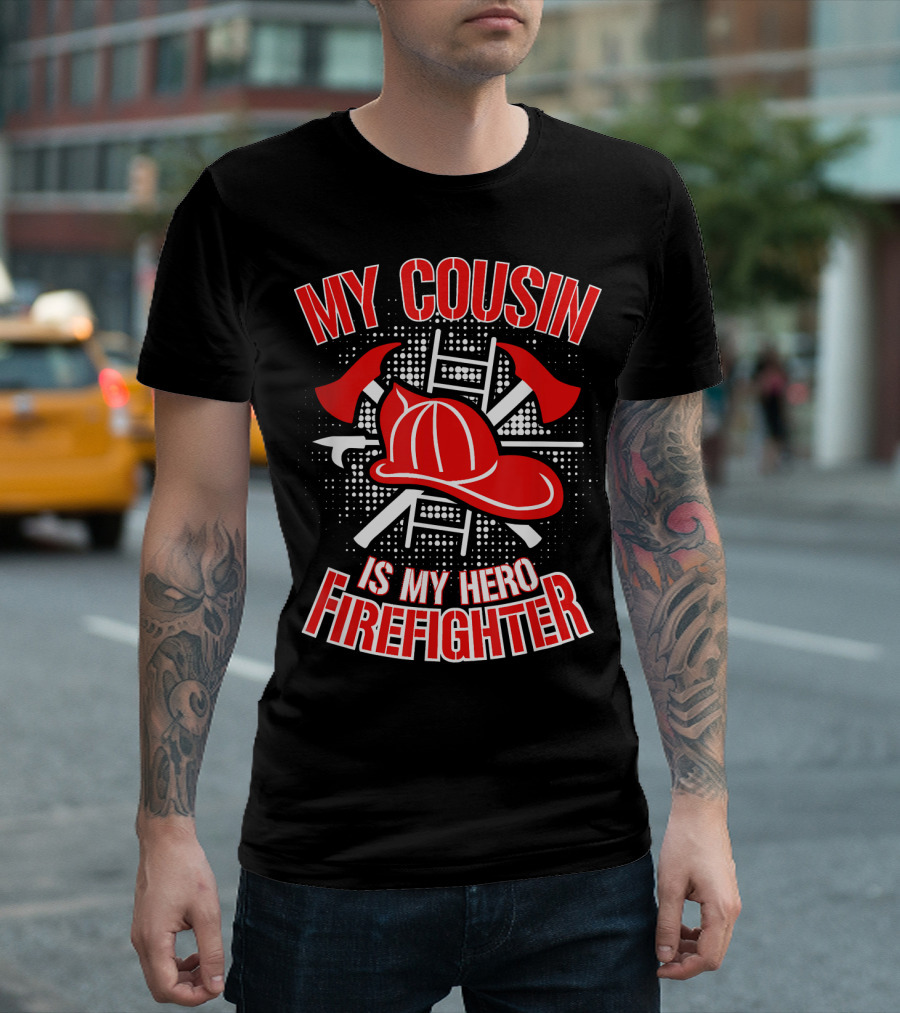 My Cousin Is My Hero Firefighter Helmet Axes Ladder T-Shirt