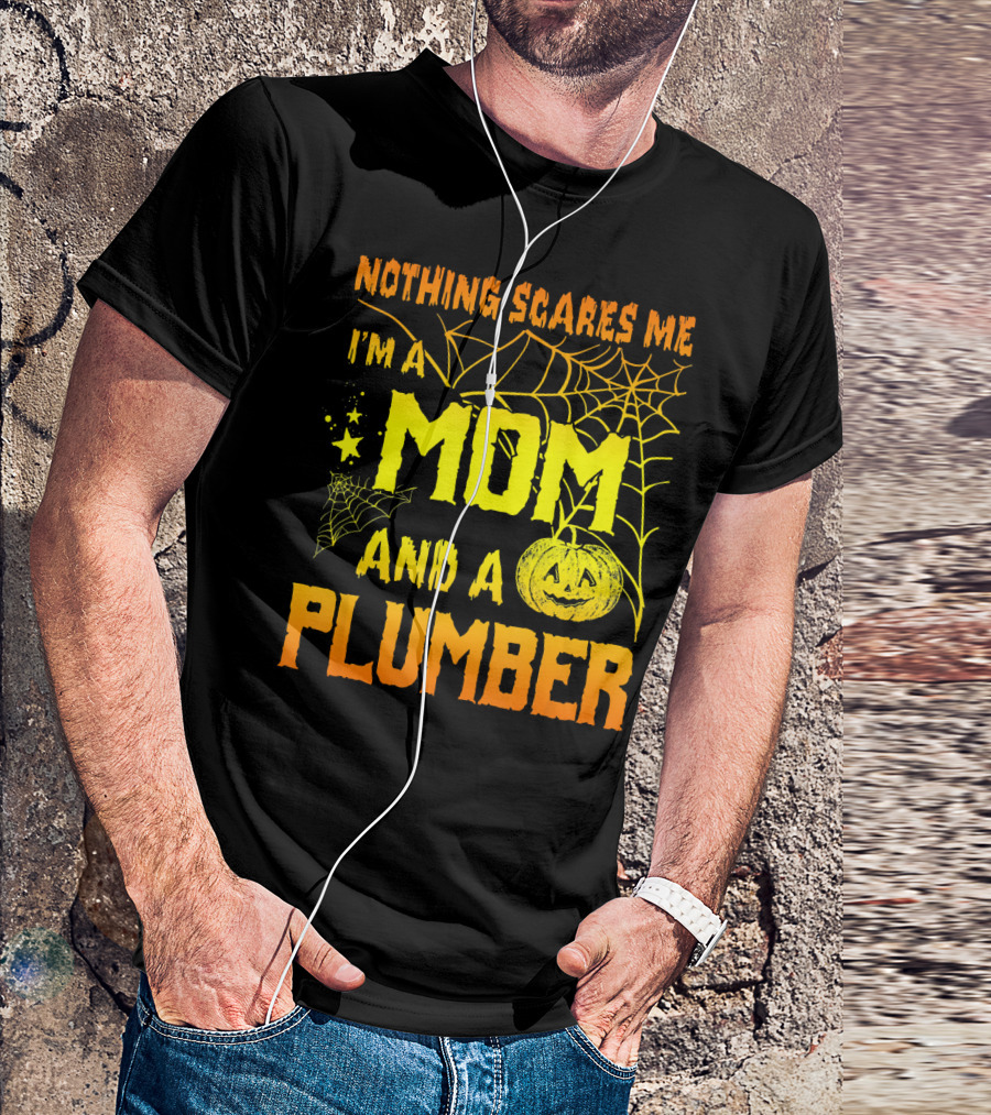 Nothing Scares Me I'm A Mom And A Plumber With Halloween T-Shirt