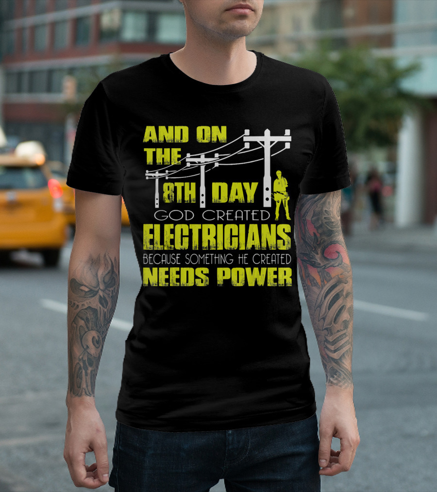 AND ON THE 8TH DAY GOD CREATED ELECTRICIANS BECAUSE SOMETHING HE CREATED NEEDS POWER T-Shirt