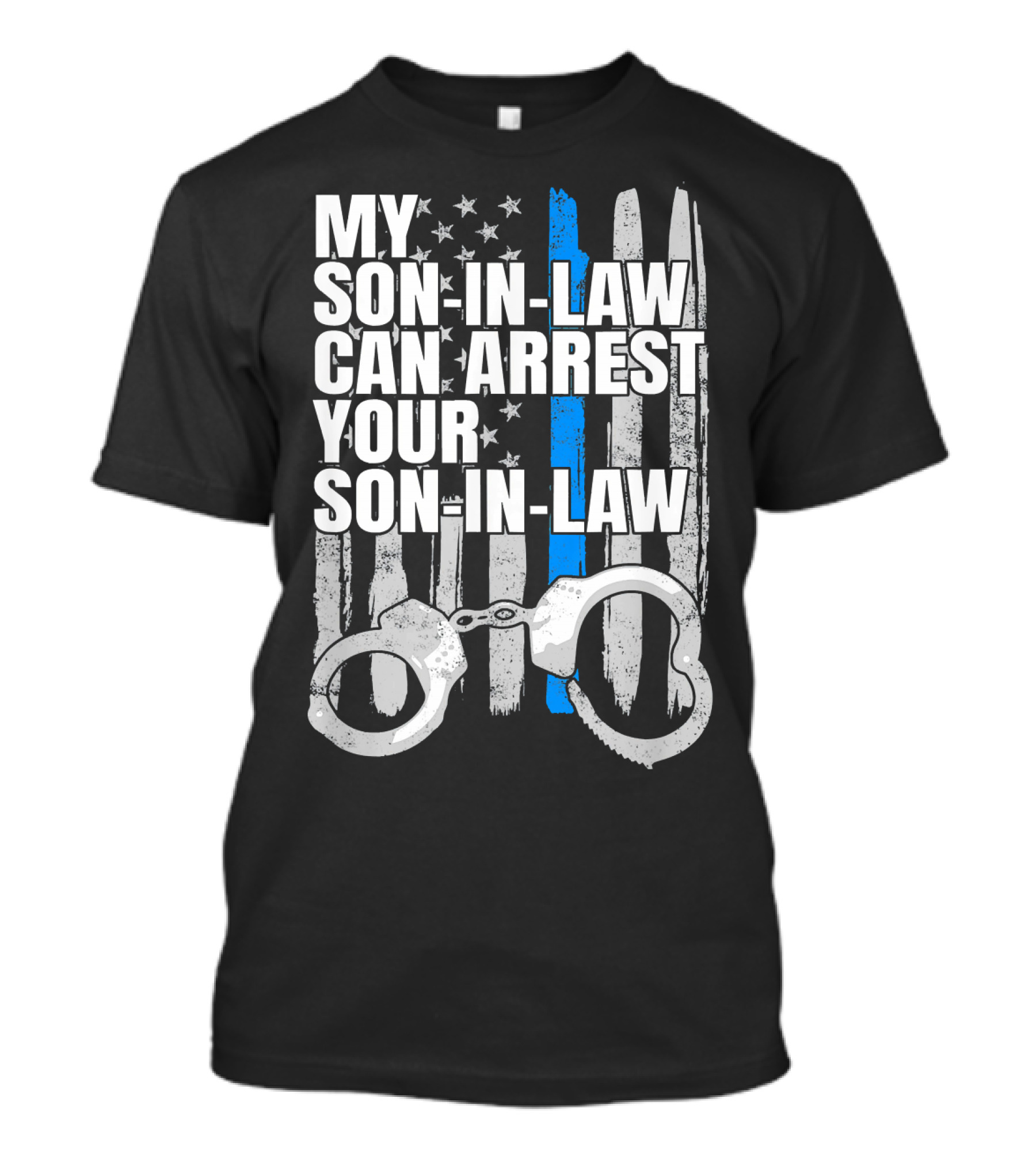 My Son-In-Law Can Arrest Your Son-In-Law Police Handcuffs Law Enforcement Thin Blue Line T-Shirt