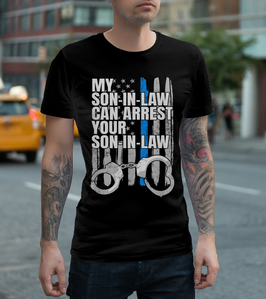 My Son-In-Law Can Arrest Your Son-In-Law Police Handcuffs Law Enforcement Thin Blue Line T-Shirt