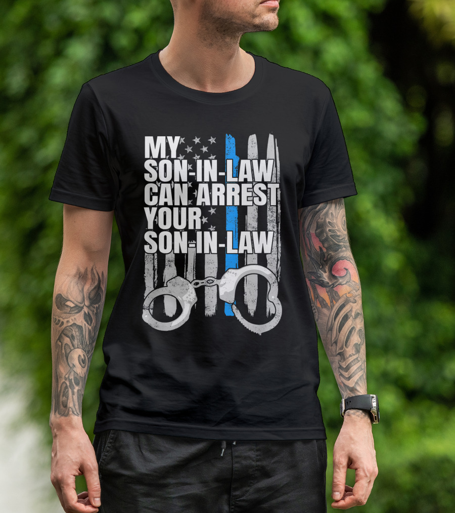 My Son-In-Law Can Arrest Your Son-In-Law Police Handcuffs Law Enforcement Thin Blue Line T-Shirt