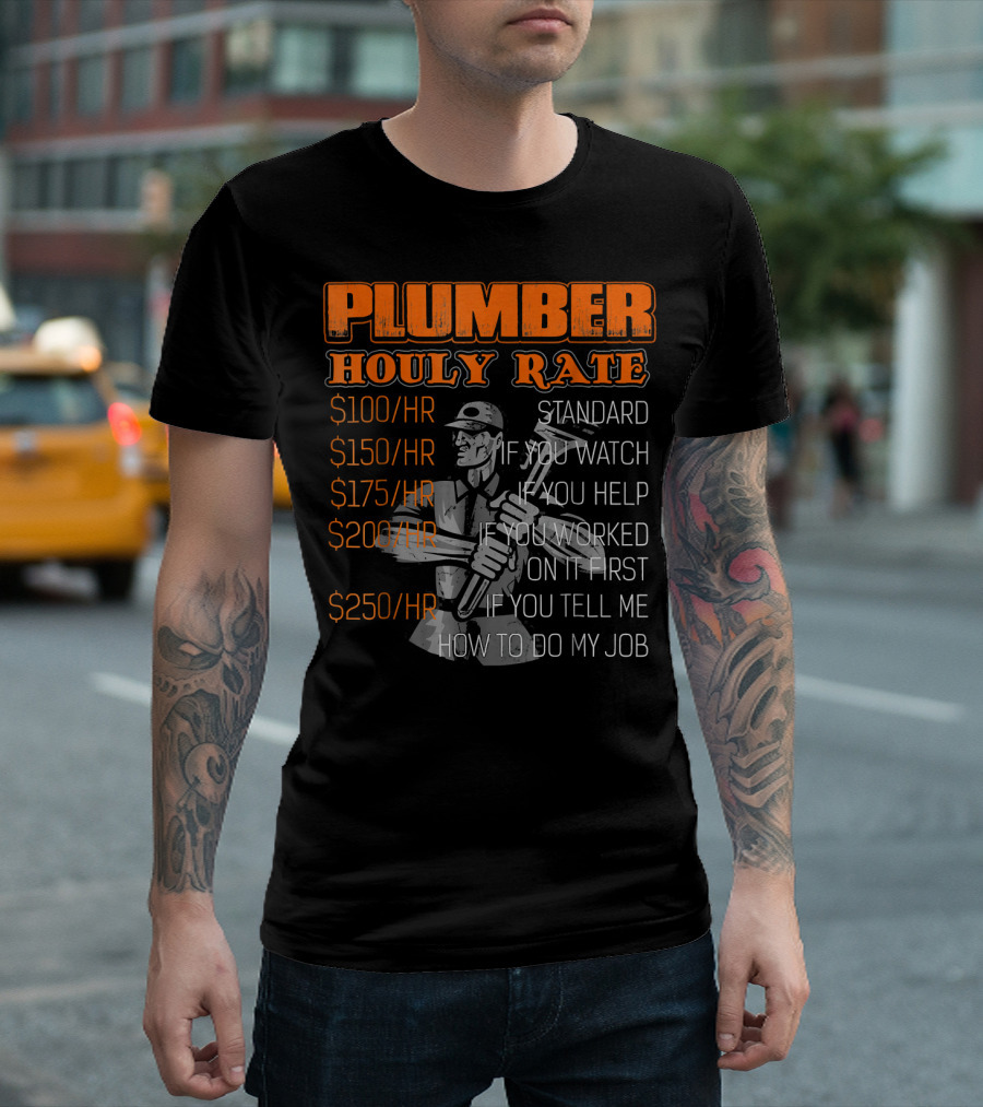 Plumber Hourly Rate Standard If You Watch Help Worked On It First Tell Me How To Do My Job T-Shirt