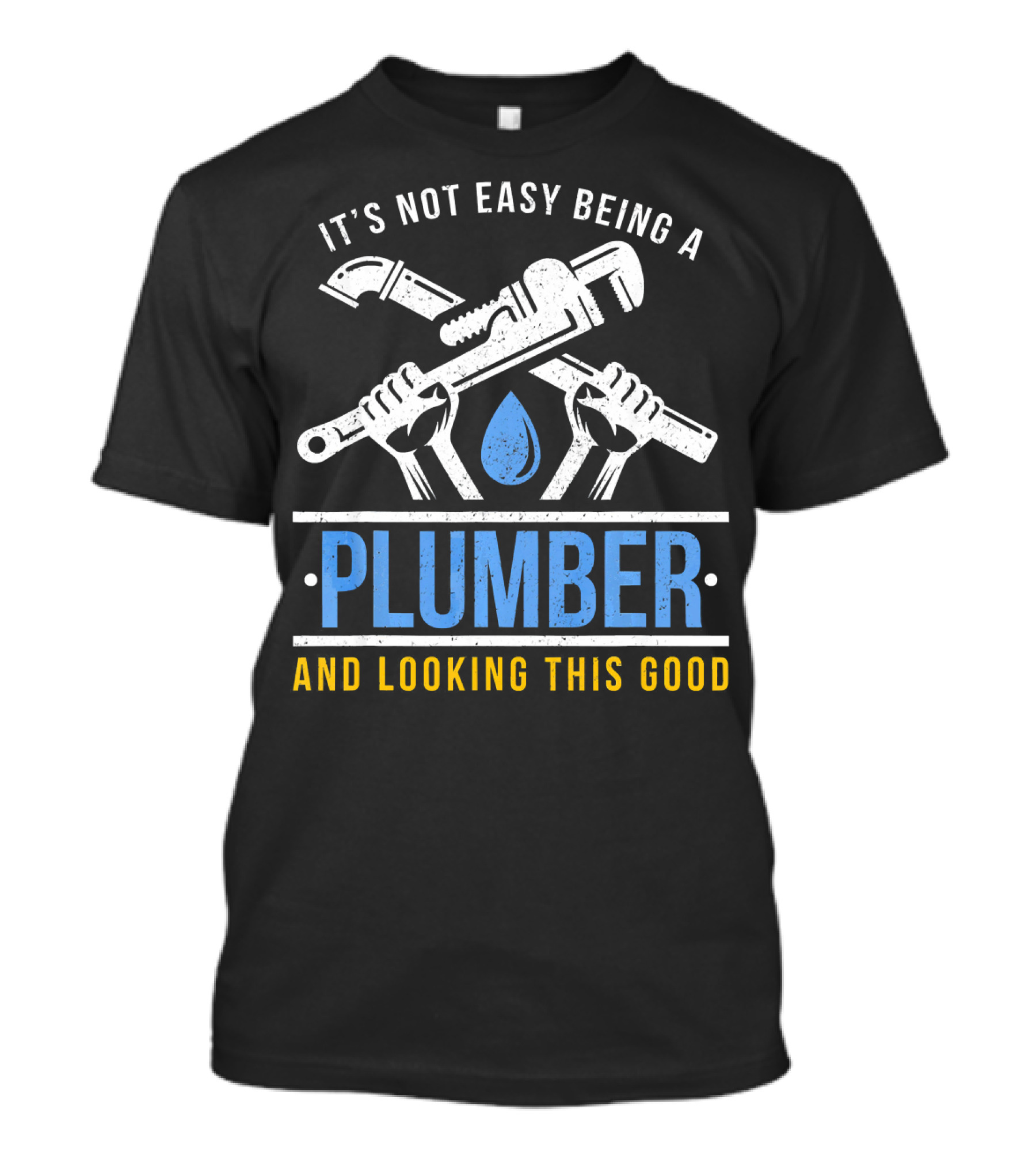 It's Not Easy Being A Plumber And Looking This Good T-Shirt