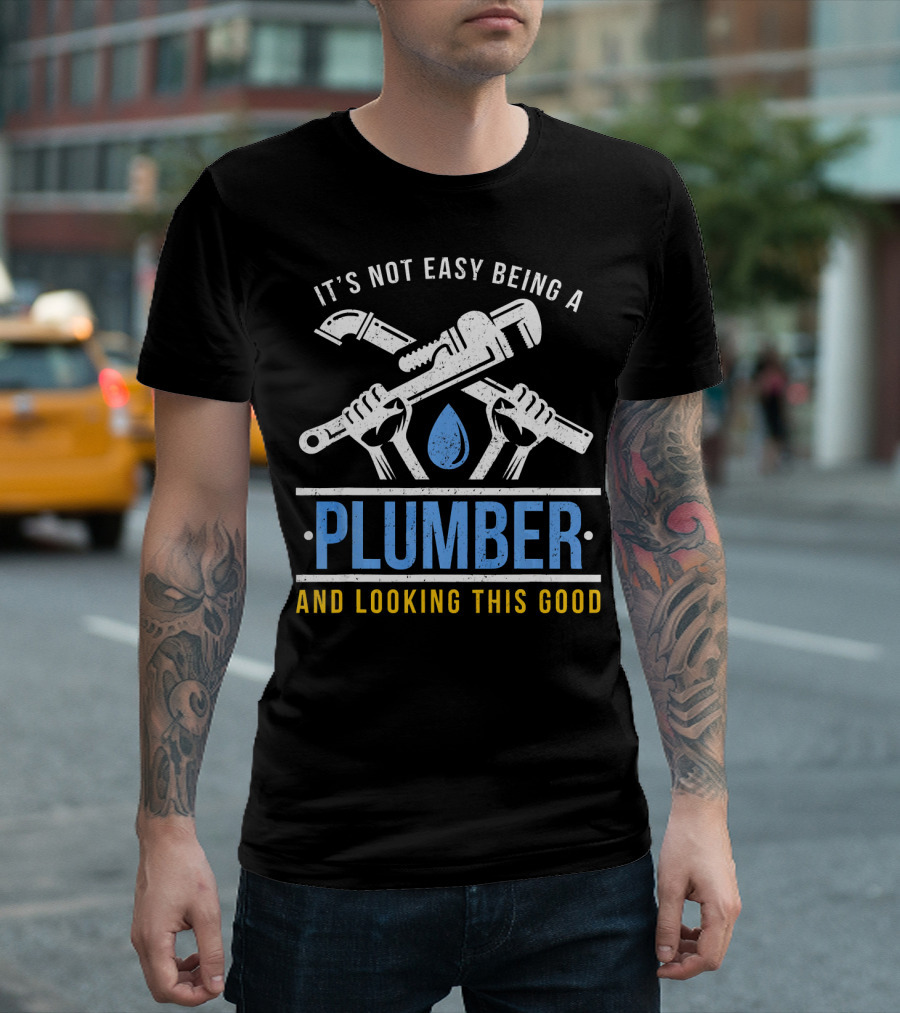 It's Not Easy Being A Plumber And Looking This Good T-Shirt